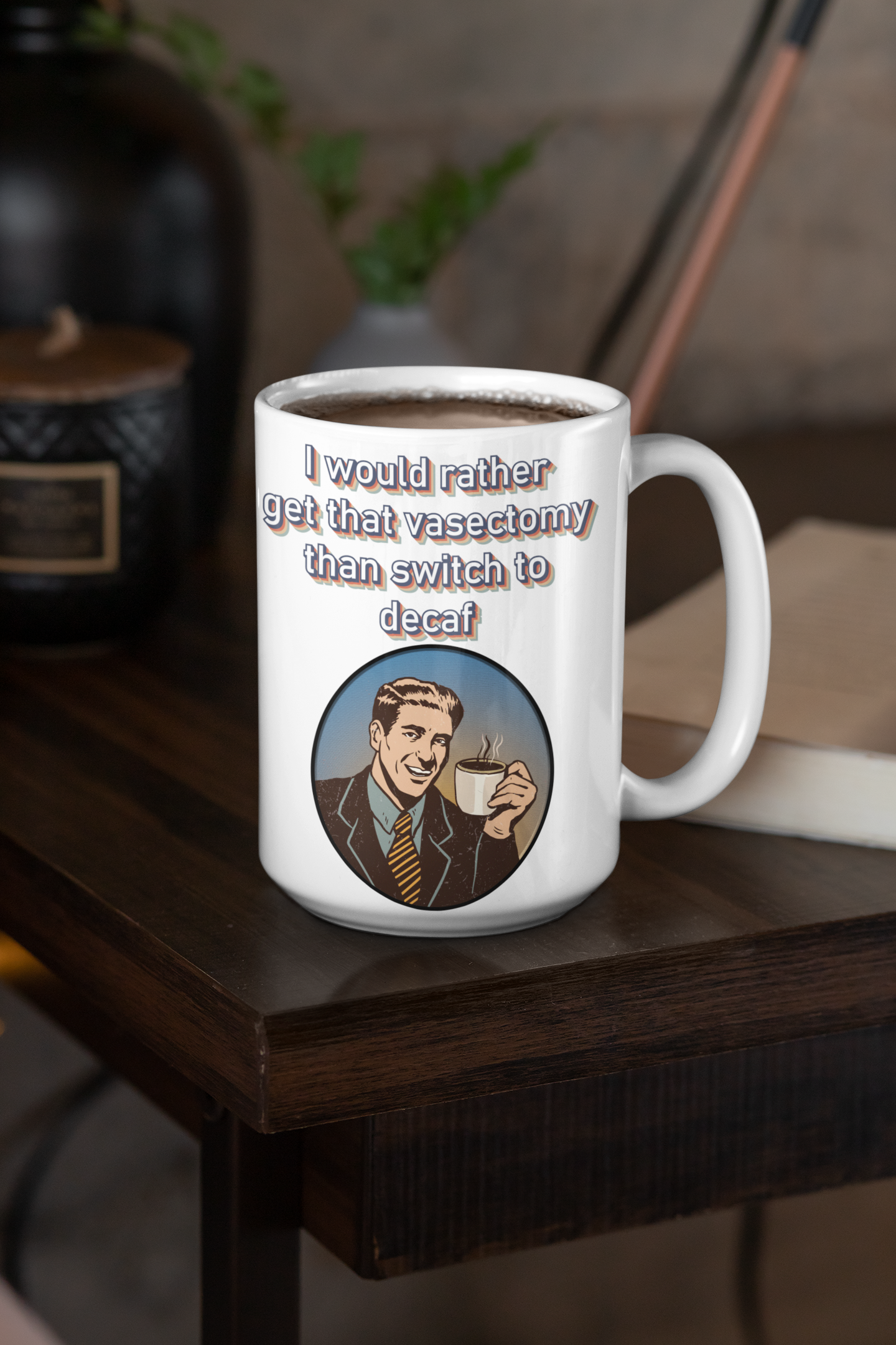 I would rather get that vasectomy than switch to decaf white glossy mug All Caffeine Coffee Time decaf FB Java Mocha vasectomy