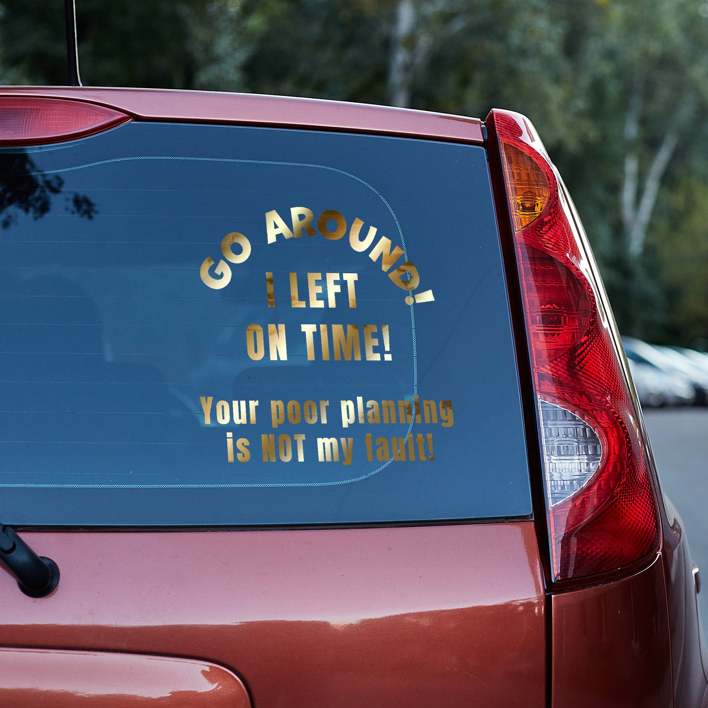 Go around, I left on time. Your poor planning vinyl decal All bumper humper decal stickers Decals for cars Decals for Trucks FB go around me minivan sticker SUV decals tailgater truck decals window decal car Window decals window decor