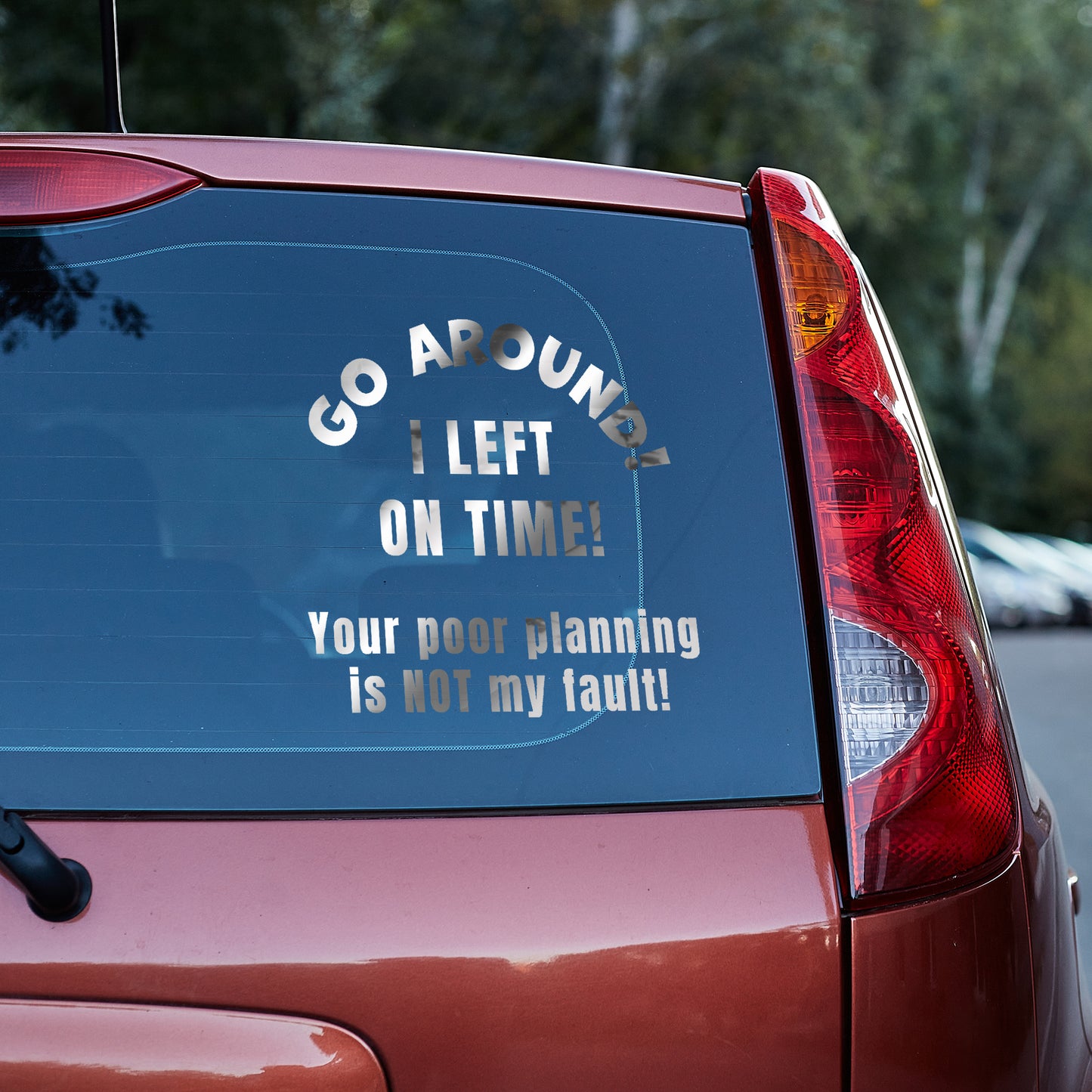 Go around, I left on time. Your poor planning vinyl decal All bumper humper decal stickers Decals for cars Decals for Trucks FB go around me minivan sticker SUV decals tailgater truck decals window decal car Window decals window decor