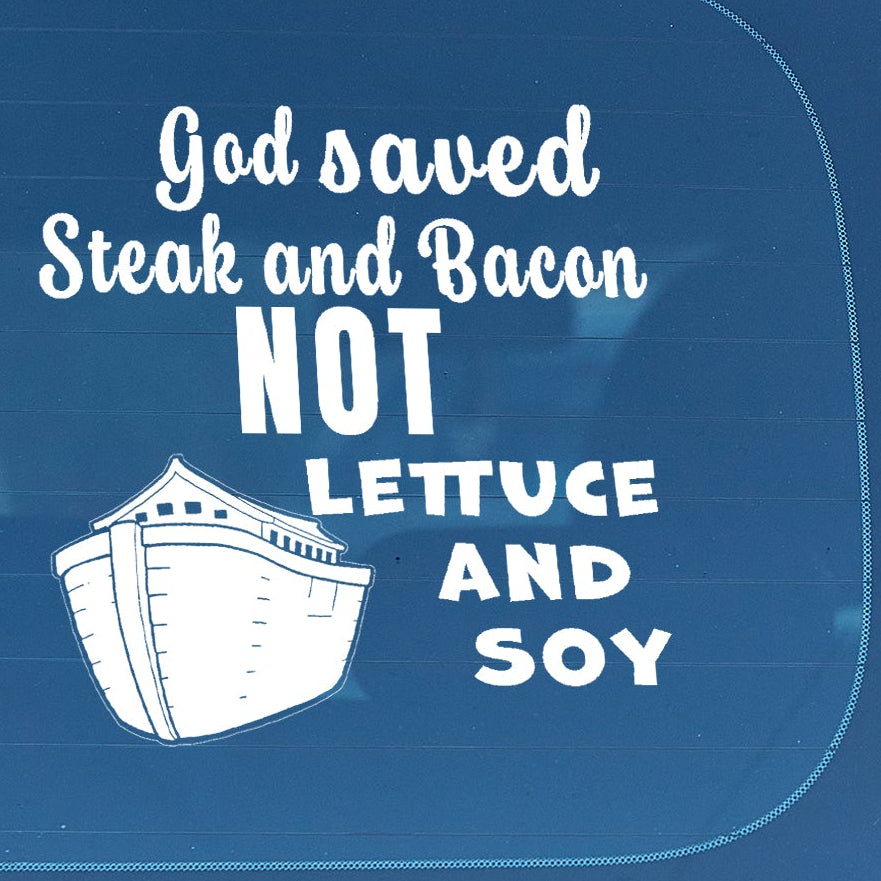 God saved steak and bacon not lettuce and soy Vinyl decal All ark carnivore carnivore bacon carnivore diet Carnivore WOE decal stickers Decals for cars Decals for Trucks decals for tumblers FB keto keto diet Ketogenic minivan sticker Noah save the kids steak SUV decals truck decals window decal car Window decals window decor