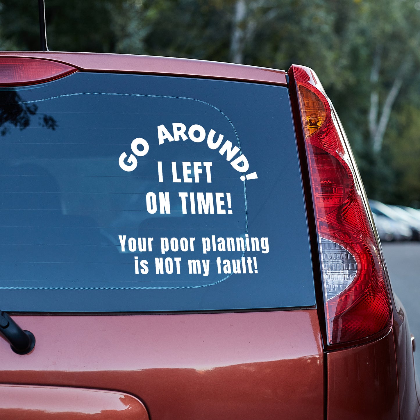 Go around, I left on time. Your poor planning vinyl decal All bumper humper decal stickers Decals for cars Decals for Trucks FB go around me minivan sticker SUV decals tailgater truck decals window decal car Window decals window decor