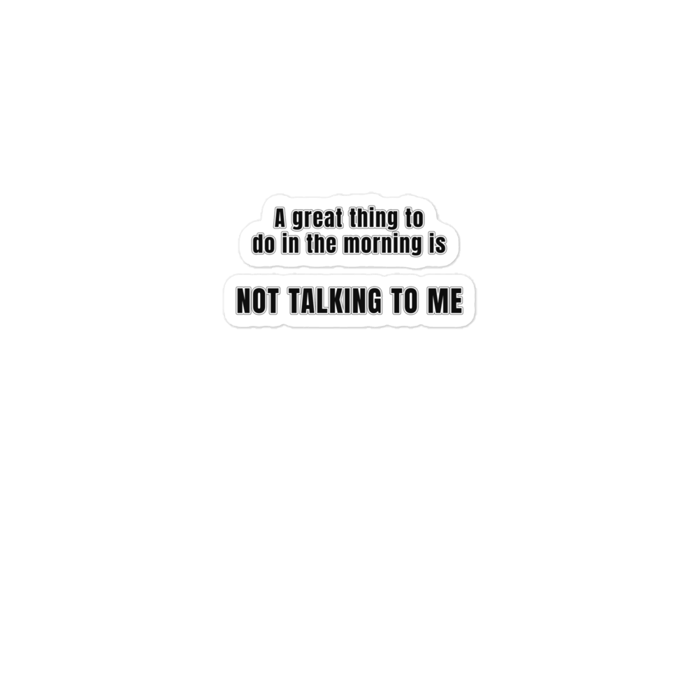 A great thing to do in the morning is NOT TALKING TO ME - Bubble-free stickers