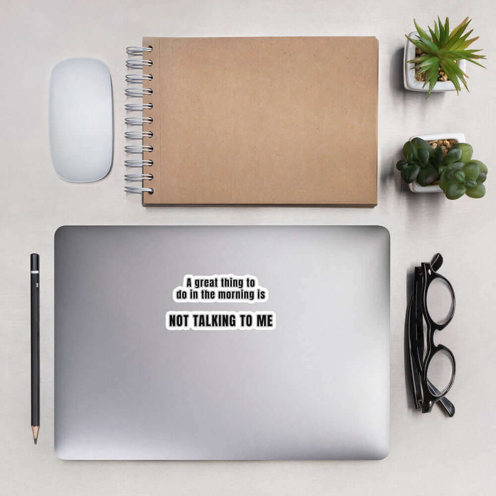 A great thing to do in the morning is NOT TALKING TO ME - Bubble-free stickers