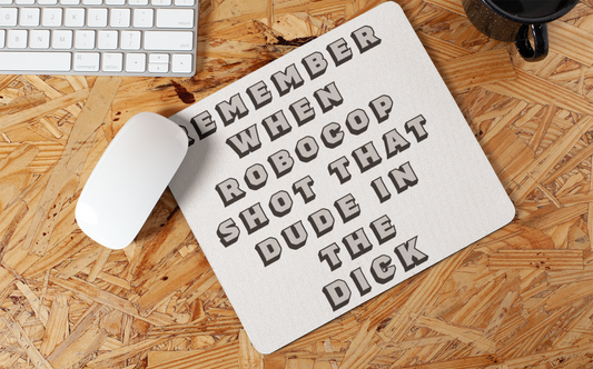 Remember when Robocop shot that dude in the dick? - Mouse pad 1980's 80's adult humor Christmas gift Dick Dude Gen X Generation X GenX mothers day gift mouse pad Robocop Shot