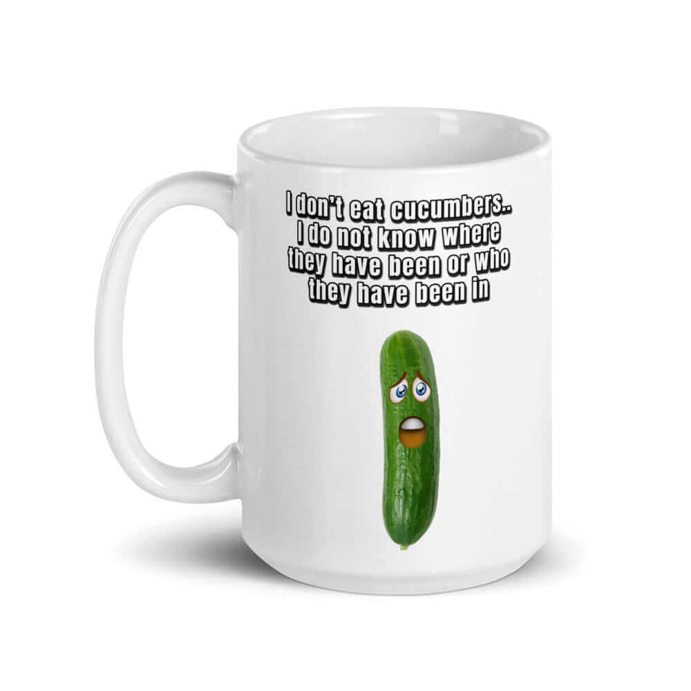 I do not eat cucumbers. I do not know where they have been or who they have been in - White glossy mug