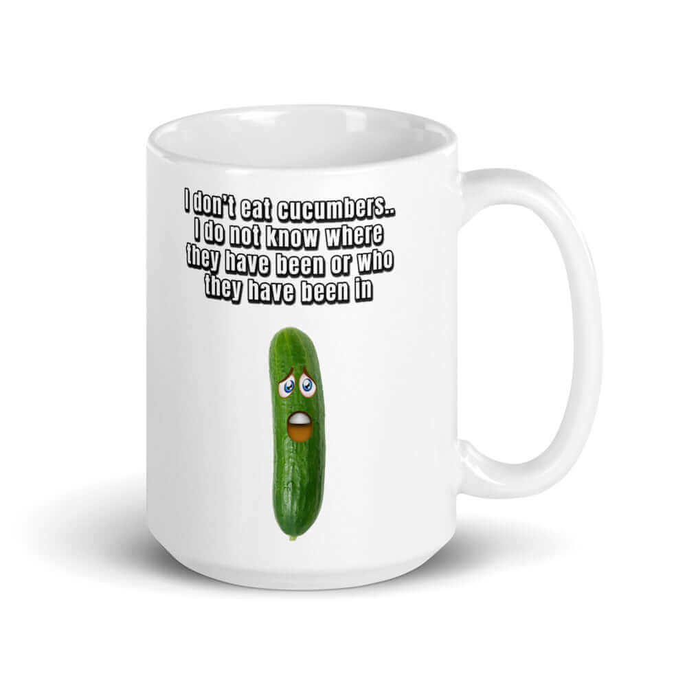I do not eat cucumbers. I do not know where they have been or who they have been in - White glossy mug