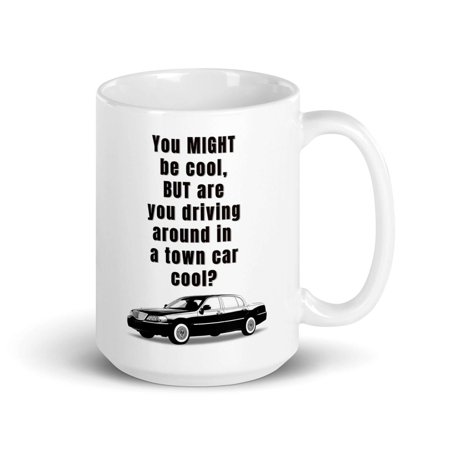 You MIGHT be cool, but are you driving around in a town car cool - White glossy mug 90's car All car classic car FB ford ford panther gas car gasoline car large car Lincoln Car Lincoln TOwn Car Muscle Car Panther Panther Mafia Panther Mobile panther platform Sports car Street Car Town Car Vintage Car