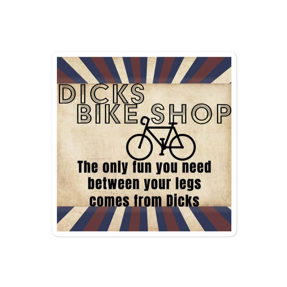 Dicks Bike Shop - The only fun you need between your legs comes from Dicks - Bubble-free stickers All American Made bike Bike Shop Fake Business FB Funny Business Name funny sticker Made In America made in USA Small Business Made Support Small Business vinyl sticker water proof sticker