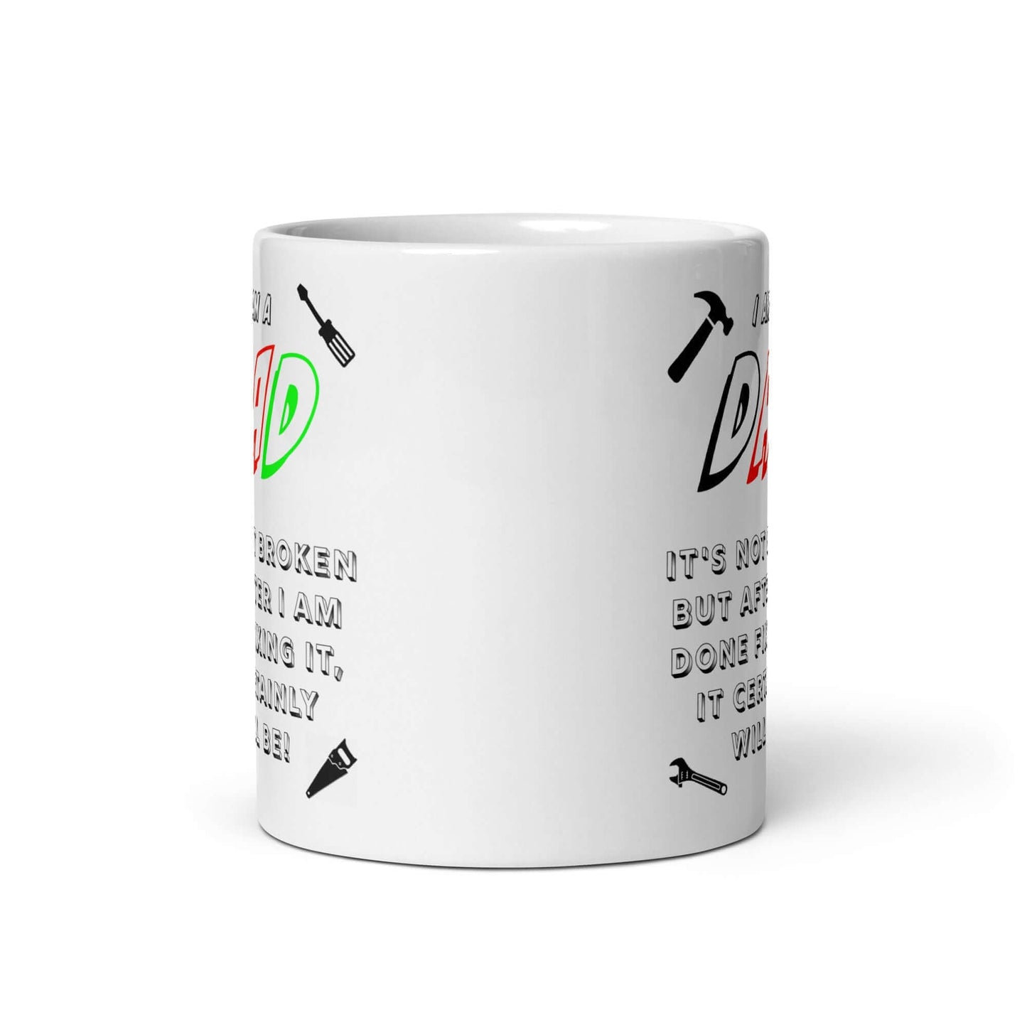 I am a DAD. It is not broken, but after I am done fixing it, it certainly will be ! - White glossy mug - Horrible Designs
