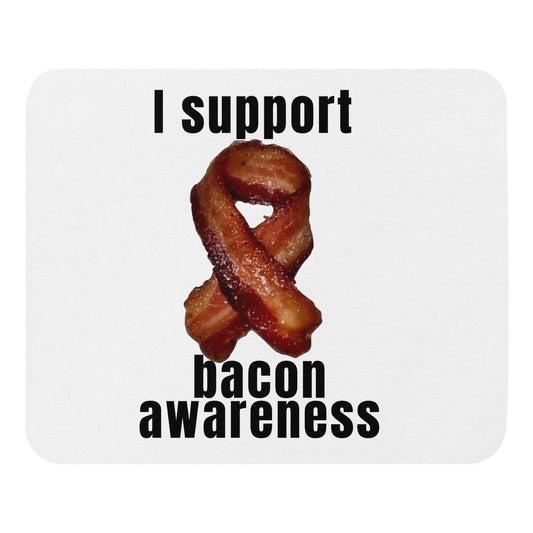 I support bacon awareness - Mouse pad Ancestral Diet Atkins Diet awareness Bacon bacon awareness Bacon Lover Baconator Barbecue Breakfast Butchery Carnivore Carnivorous Diet Fishing Free-Range Meat Funny Quotes Game Meat Grass-Fed Meat Grilling High-Fat Diet Humorous Hunting I.T. IT keto Ketogenic LCHF low carb high fat Low-Carb Diet Meat meat candy meat diet Mouse Pad Omnivore Paleo Pork Porky Predator. Meat Eater Protein Protein Shake Red Meat Sizzling Steakhouse White Meat