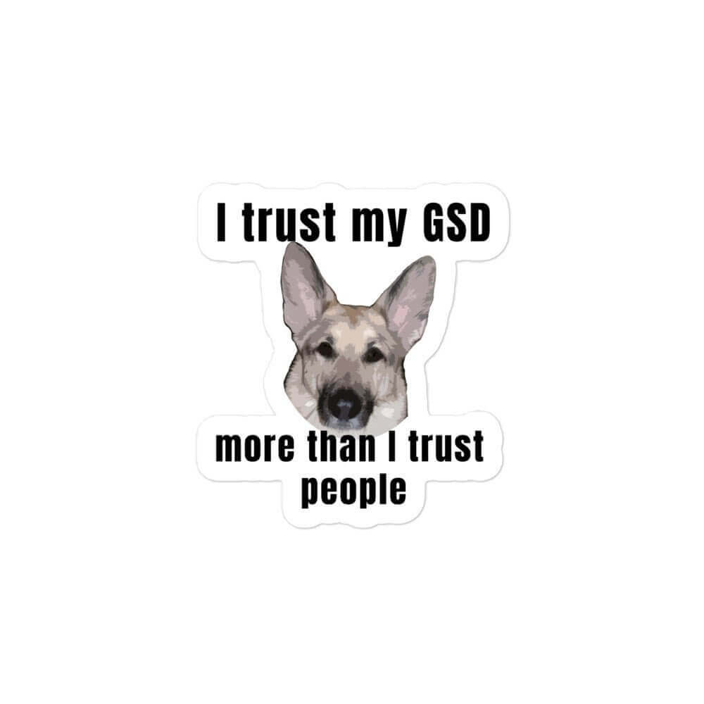 I trust my GSD more than I trust people - Bubble-free stickers All canine Dog Dog Lover Dog Owner Dog Sticker FB funny sticker German Shepherd GSD K9 meme sticker Police Dog puppy Shepherd sticker Vinyl Dog Sticker Vinyl Sticker water proof sticker