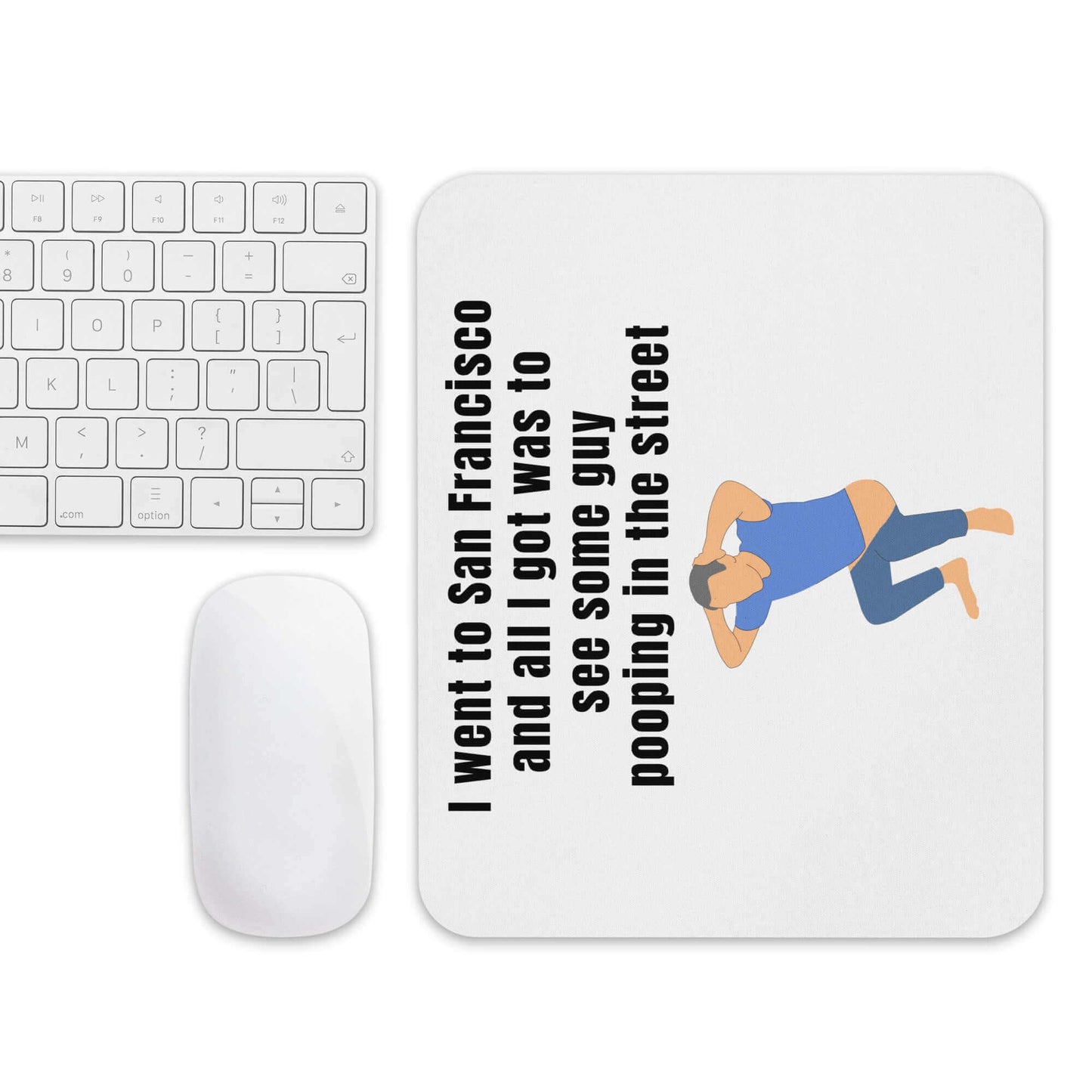 I went to San Francisco and all I got was to see some guy pooping in the street - Mouse pad All CA California Democrats FB Newsrom politicians Pooping San Francisco SanFrancisco