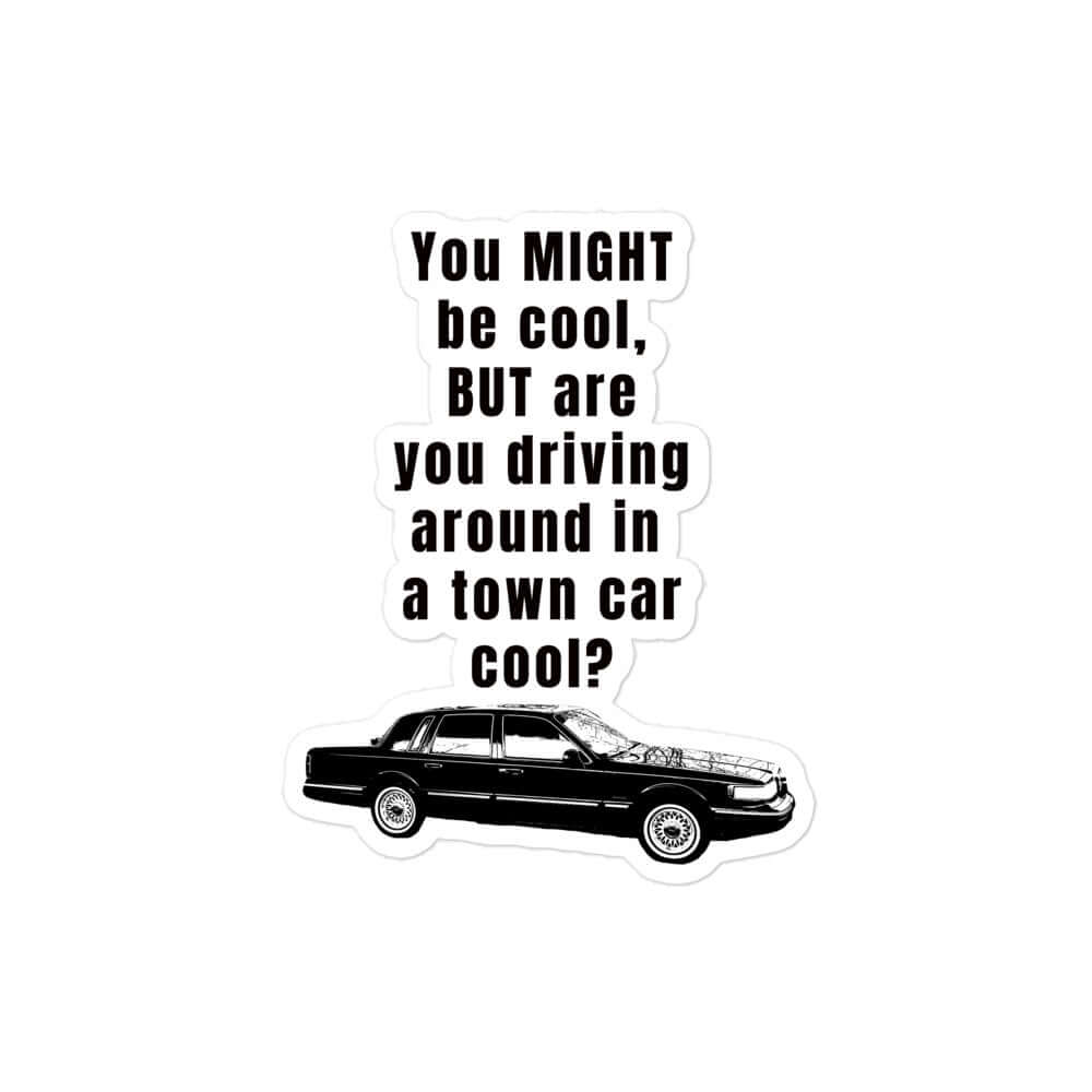 You MIGHT be cool, but are you driving around in a town car cool? - Bubble free stickers All FB ford linkcon mercury panther panther mafia sticker stickers town car vinyl sticker