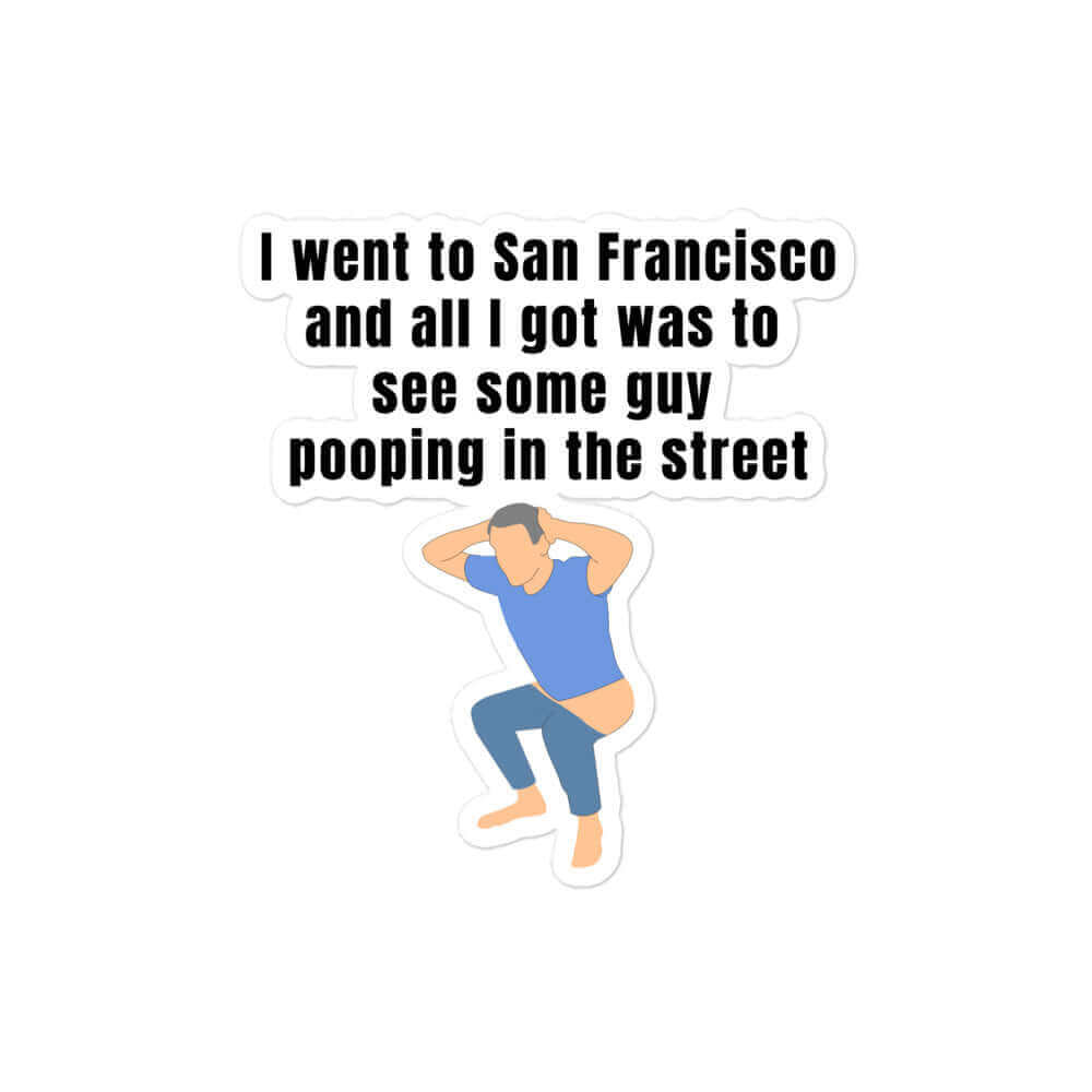 I went to San Francisco and all I got was to see some guy pooping in the street - Bubble-free stickers All biden bidens america defecate FB fecal funny sticker news Newsom poop san francisco