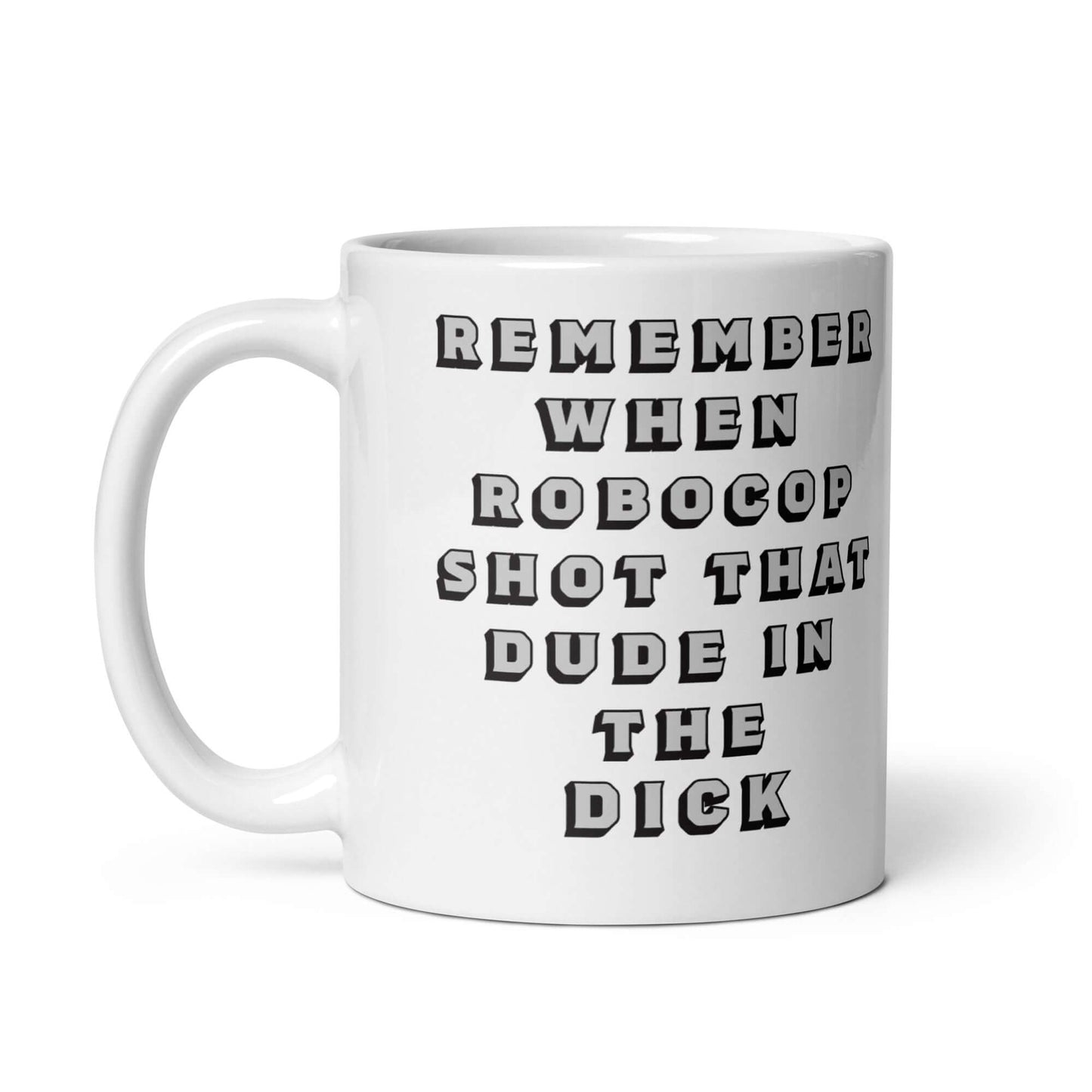 Remember when Robocop shot that dude in the dick? Mug 1980's 80's Dick Dude Funny Mug Gen X Generation X GenX Robocop Shot