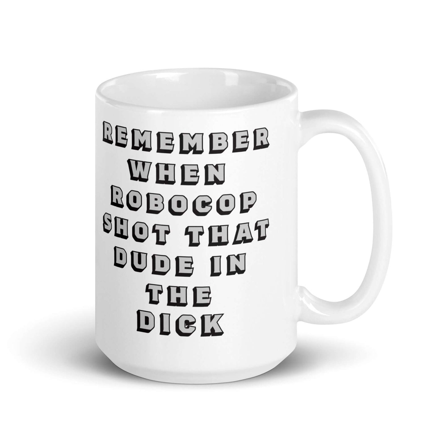 Remember when Robocop shot that dude in the dick? Mug 1980's 80's Dick Dude Funny Mug Gen X Generation X GenX Robocop Shot