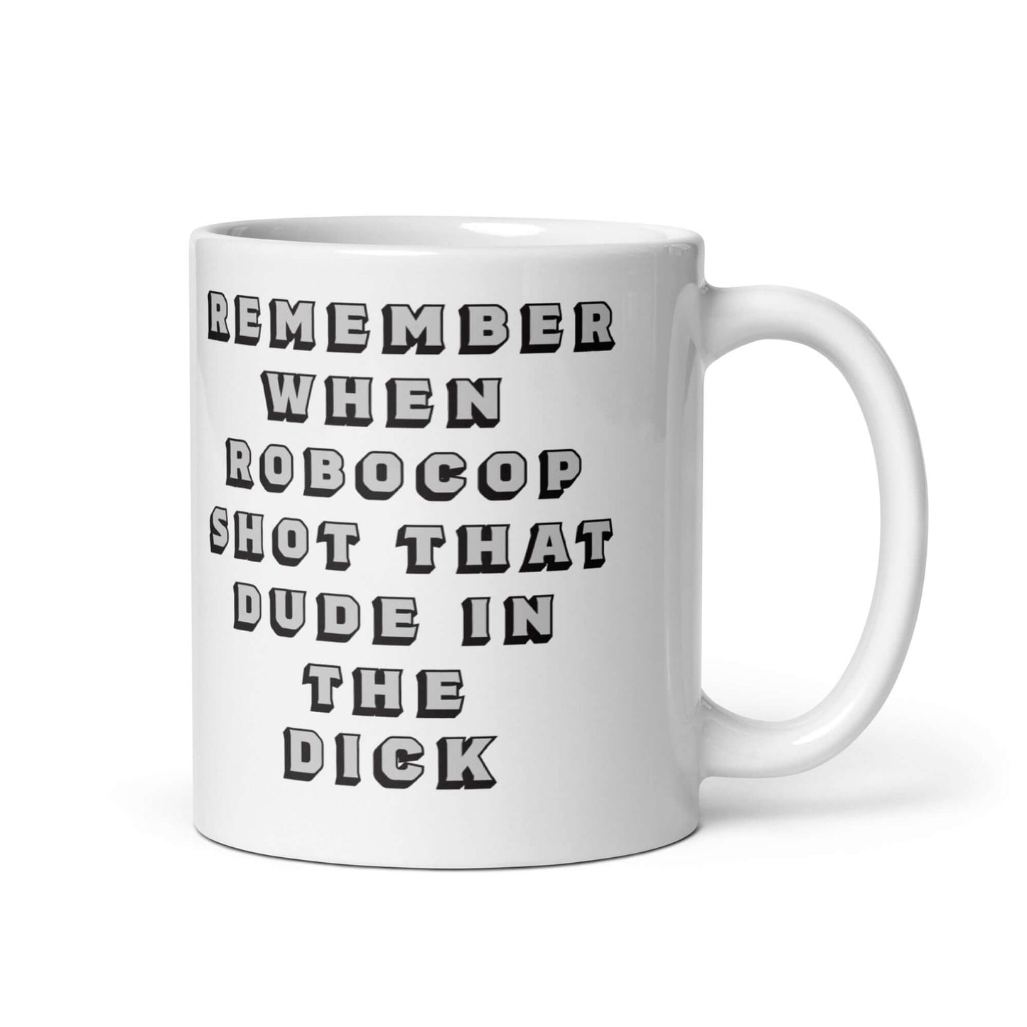 Remember when Robocop shot that dude in the dick? Mug 1980's 80's Dick Dude Funny Mug Gen X Generation X GenX Robocop Shot