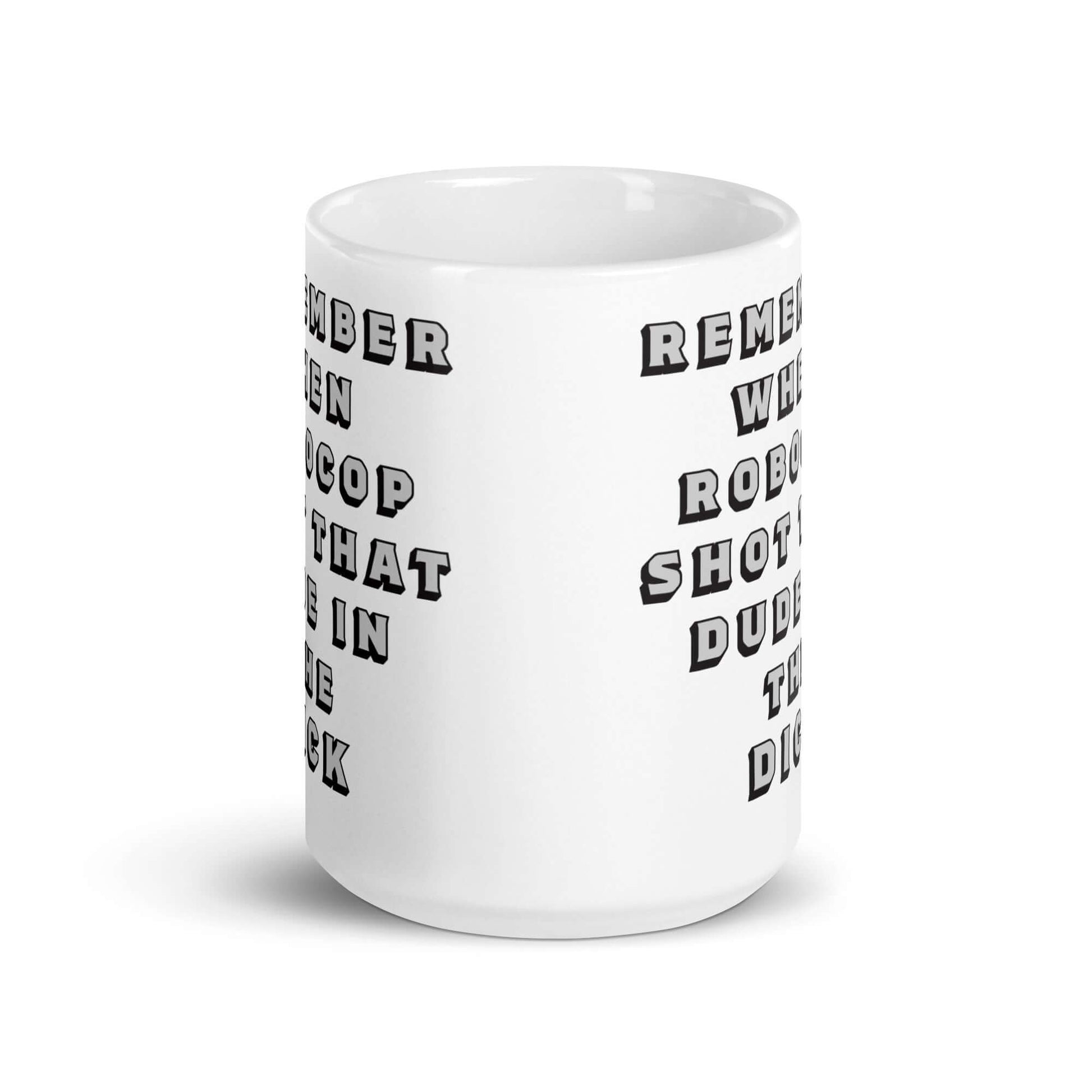 Remember when Robocop shot that dude in the dick? Mug 1980's 80's All Dick Dude FB Funny Mug Gen X Generation X GenX I love the 80s Movie Robo Cop Robocop Shot