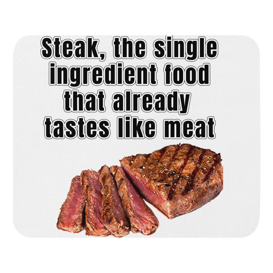 Steak, the single ingredient food that already tastes like meat - Mouse pad Ancestral Diet Atkins Diet Baconator Barbecue Butchery carnivore carnivore diet Carnivorous Diet cow Fishing Free-Range Meat Game Meat Grass-Fed Meat Grilling High-Fat Diet Hunting impossible steak keto Ketogenic LCHF Low-Carb Diet meat Omnivore ow carb high fat Paleo Predator. Meat Eater Protein Protein Shake protien Red Meat single ingredient steak Steakhouse vegan vegetarian White Meat