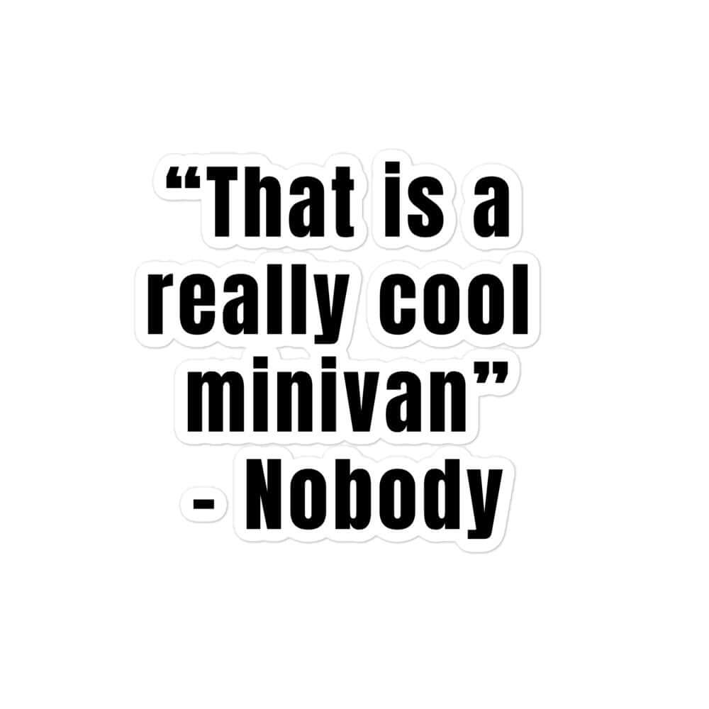 That is a really cool minivan - nobody - Bubble-free stickers All cool minivan FB funny sticker meme sticker minivan soccer mom sticker vinyl sticker water proof sticker