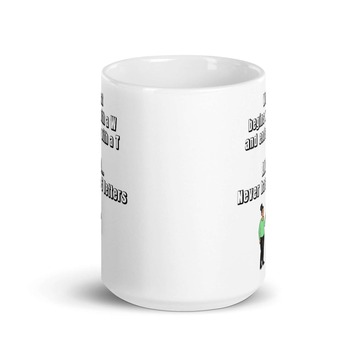 What starts with a W and ends with a T - White glossy mug All Caffeine Coffee Addiction Coffee Beans Coffee Break Coffee Humor Coffee is Life Coffee Lover Coffee Shop Coffee Snob Coffee Time Espresso FB Funny Quotes Humor Java Keep Calm and Drink Coffee Latte Mocha Morning Procaffeinating Sarcasm Wordplay