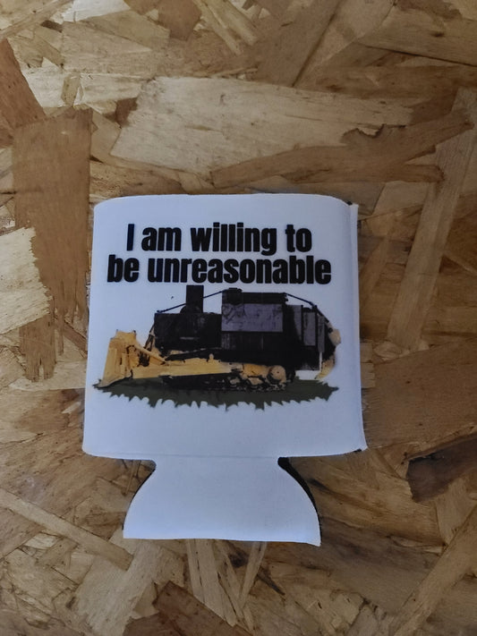 I am willing to be unreasonable Can Koozie