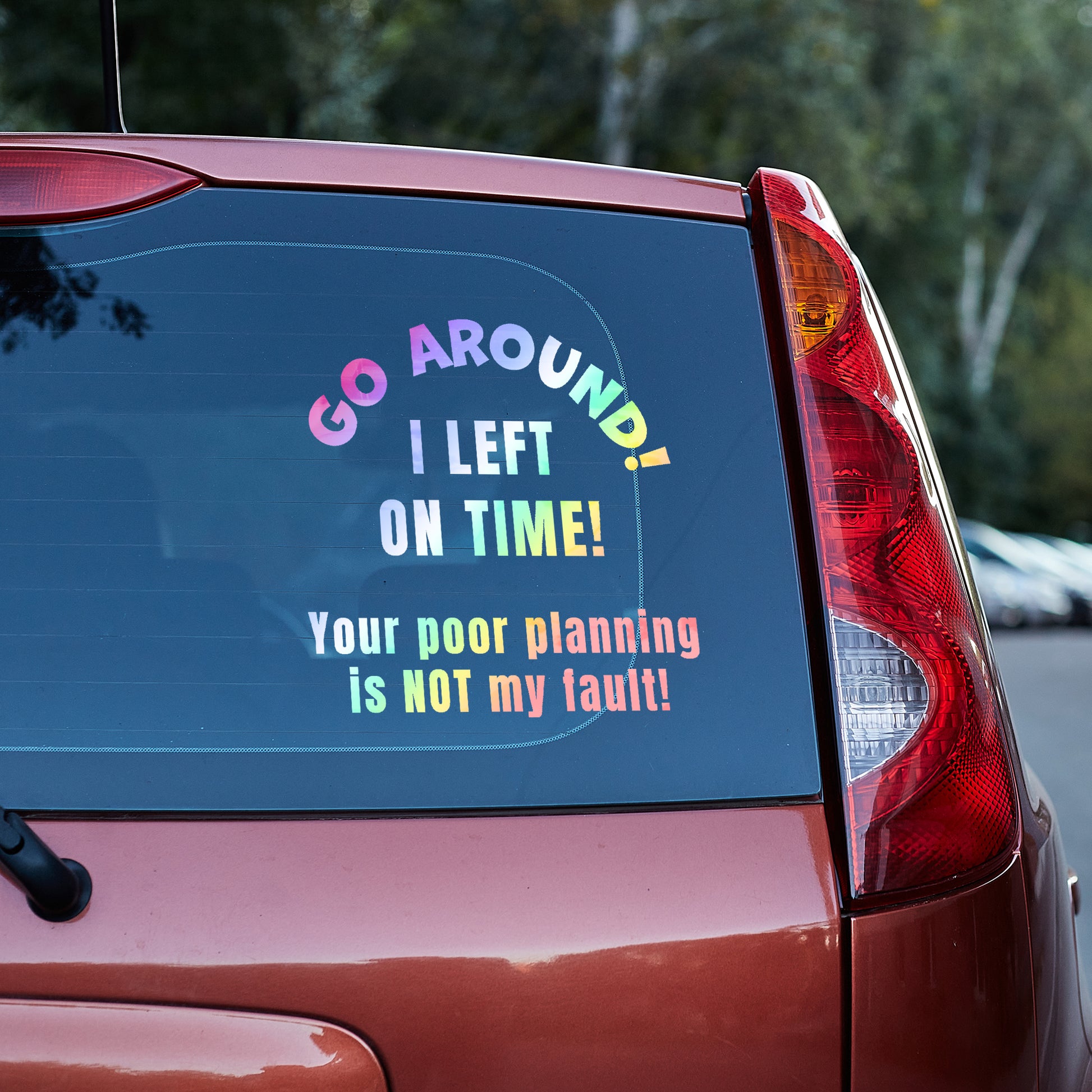 Go around, I left on time. Your poor planning vinyl decal v2 All bumper humper decal stickers Decals for cars Decals for Trucks FB go around me minivan sticker SUV decals tailgater truck decals window decal car Window decals window decor