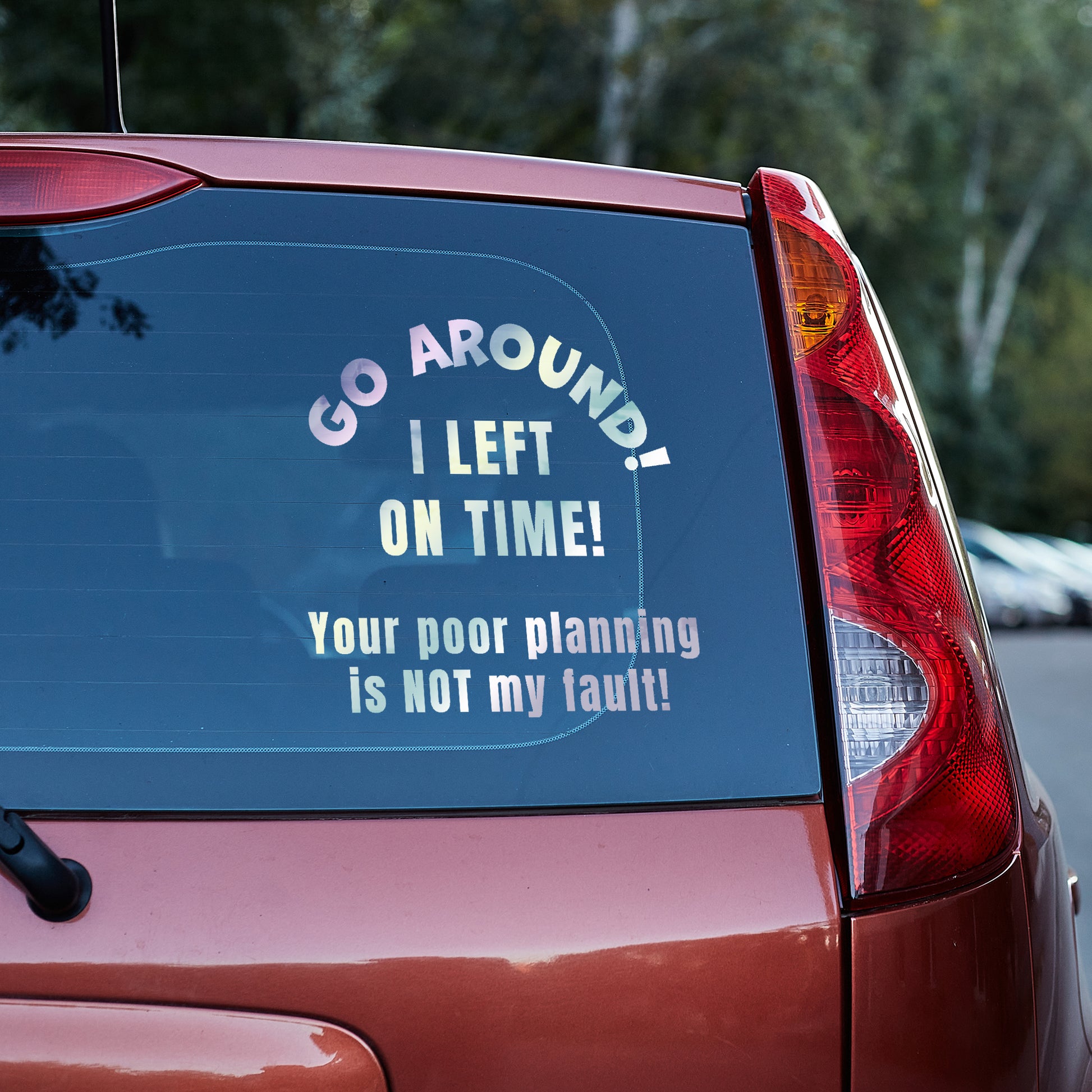 Go around, I left on time. Your poor planning vinyl decal v2 All bumper humper decal stickers Decals for cars Decals for Trucks FB go around me minivan sticker SUV decals tailgater truck decals window decal car Window decals window decor