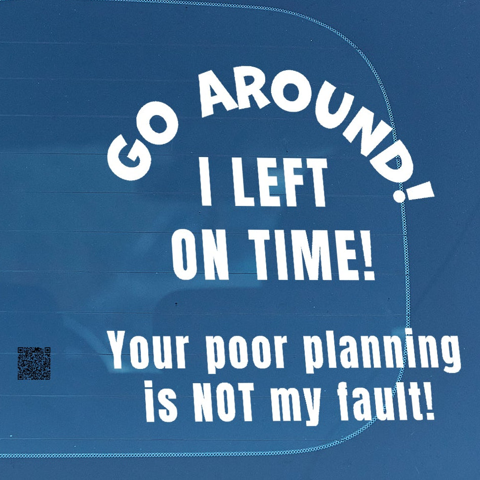 Go around, I left on time. Your poor planning vinyl decal v2 All bumper humper decal stickers Decals for cars Decals for Trucks FB go around me minivan sticker SUV decals tailgater truck decals window decal car Window decals window decor