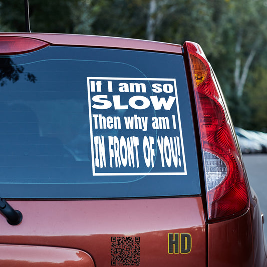 If I am so slow, then why am I in front of you Vinyl decal All bumper humper decal stickers Decals for cars Decals for Trucks FB minivan sticker SUV decals tailgater truck decals window decal car Window decals window decor
