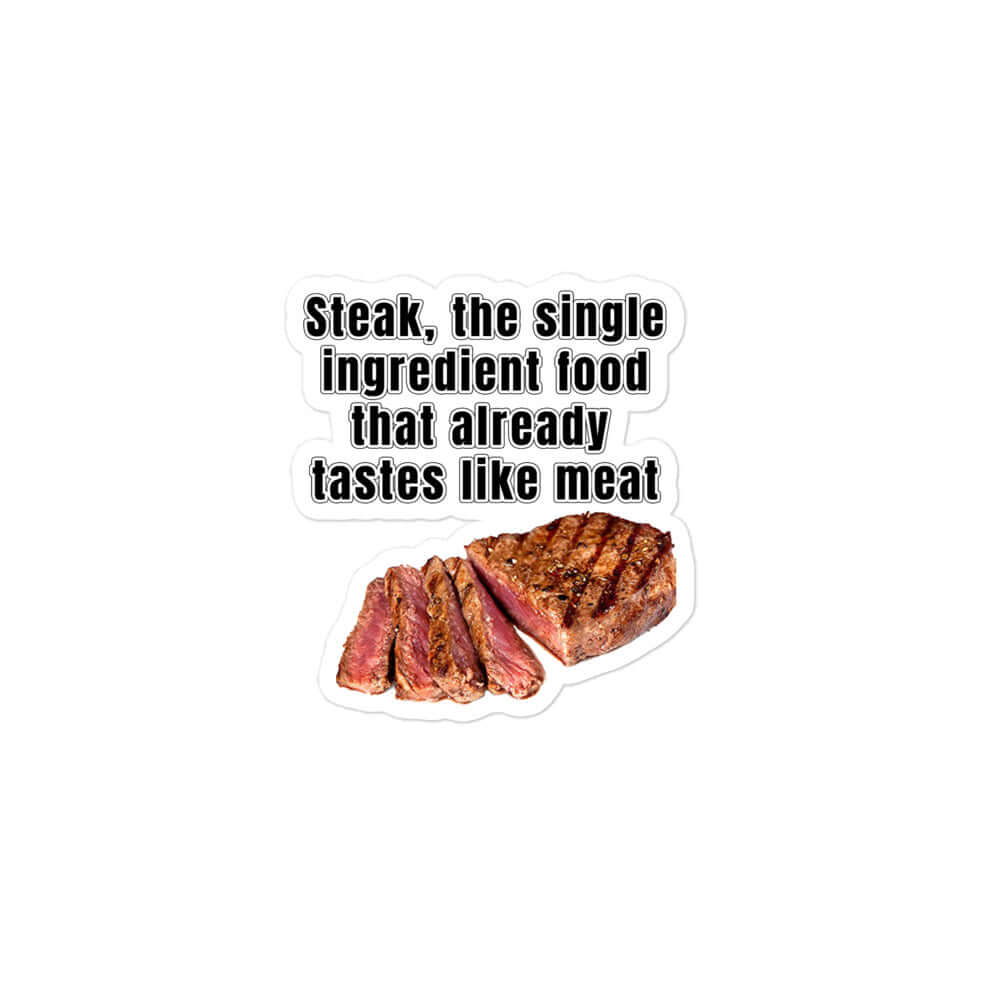 Steak, the single ingredient food that already tastes like meat - Bubble-free stickers Ancestral Diet Atkins Diet Baconator Barbecue Butchery carnivore carnivore diet Carnivorous Diet cow Fishing Free-Range Meat Game Meat Grass-Fed Meat Grilling High-Fat Diet Hunting impossible steak keto Ketogenic LCHF Low-Carb Diet meat Omnivore Paleo Predator. Meat Eater Protein Protein Shake protien Red Meat steak Steakhouse vegan vegetarian White Meat
