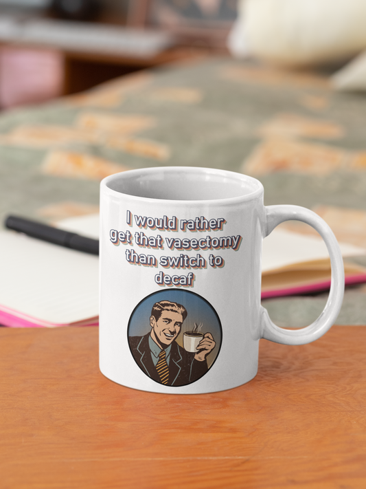 I would rather get that vasectomy than switch to decaf white glossy mug All Caffeine Coffee Time decaf FB Java Mocha vasectomy