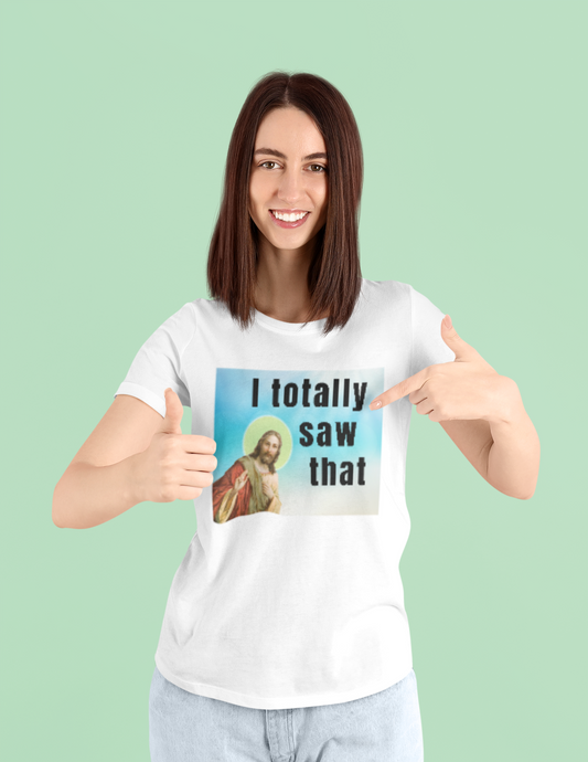I totally saw that, Jesus meme Unisex T-Shirt Christmas gift dads day gift gift for dad gift for grandpa gift for her gift for him gift for mom gift for sister gift for wife moms gift Unique gift