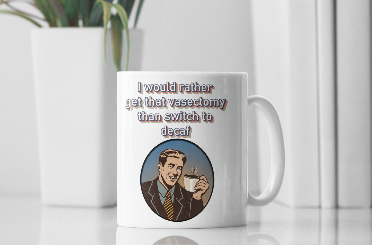 I would rather get a vasectomy than switch to decaf adult mug birthday gift boyfriend gift Christmas gift co-worker gift coffee mug coworker gift custom mug dads day gift dishwasher safe mug fiance gift funny coffee mug funny mug gift for boyfriend gift for dad gift for grandpa gift for her gift for him gift for husband gift for mom gift for sister gift for wife gift idea girlfriend gift Husband Gift moms gift mothers day gift mug school gift sports teacher gift Unique gift wife gift