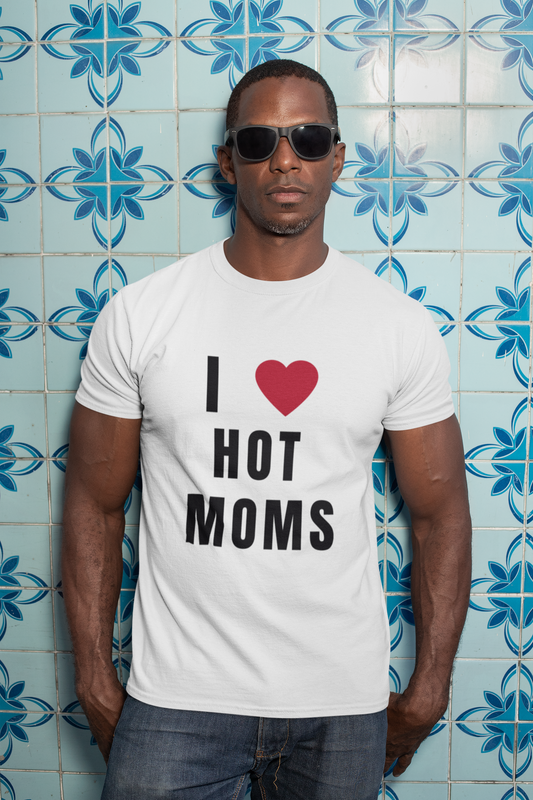 I LOVE Hot Moms unisex T-Shirt All Christmas gift Fathers Day Shirt FB funny shirt gift for dad gift for grandpa gift for him MILF MILF Lover T-Shirt Unique gift