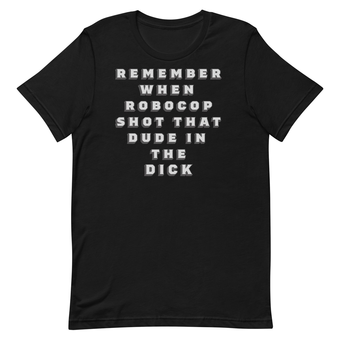 remember when Robocop shot that dude in the dick - Unisex t-shirt