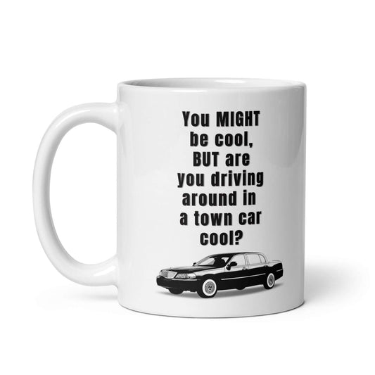 You MIGHT be cool, but are you driving around in a town car cool  - White glossy mug