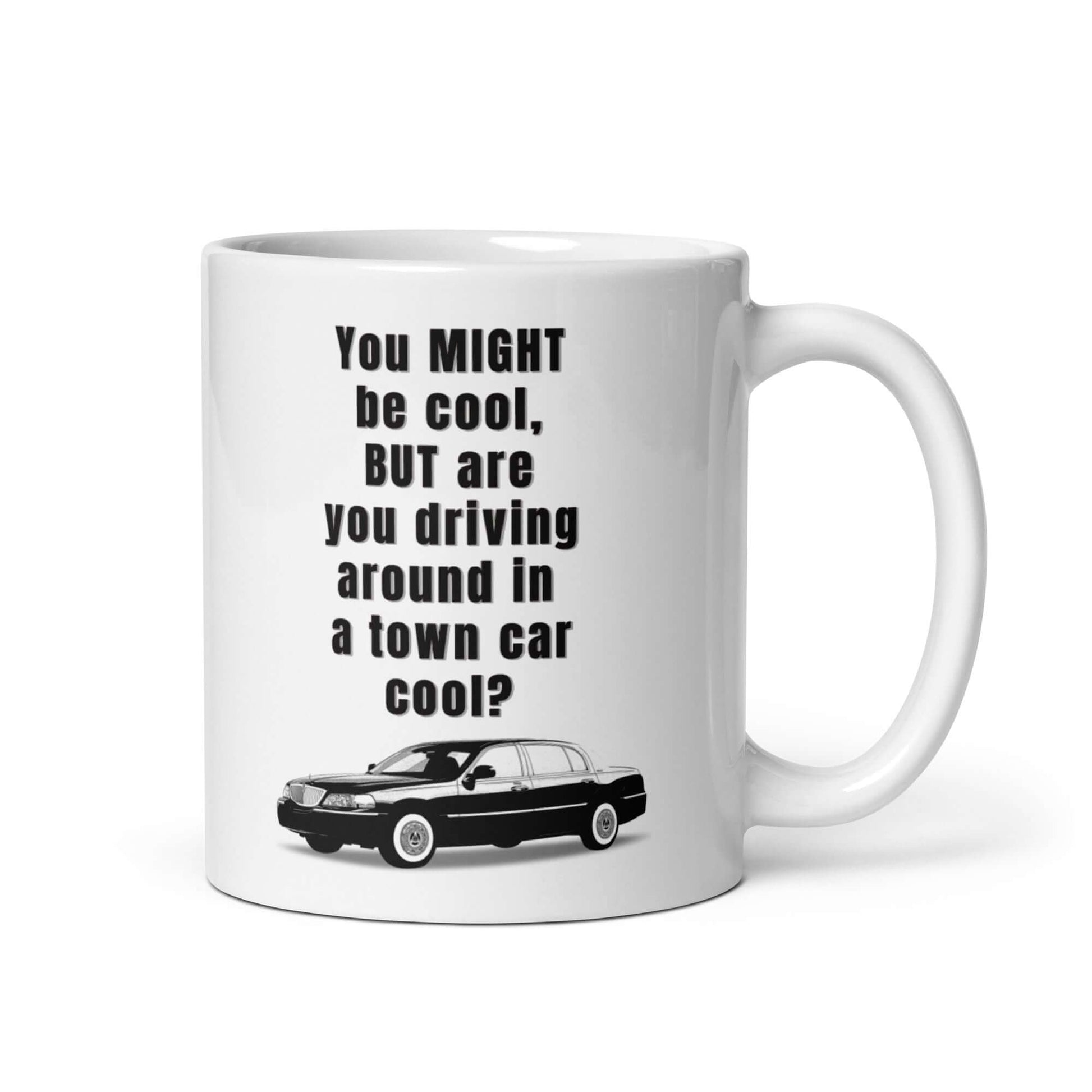 You MIGHT be cool, but are you driving around in a town car cool - White glossy mug 90's car car classic car ford ford panther gas car gasoline car large car Lincoln Car Lincoln TOwn Car Muscle Car Panther Panther Mafia Panther Mobile panther platform Sports car Street Car Town Car Vintage Car
