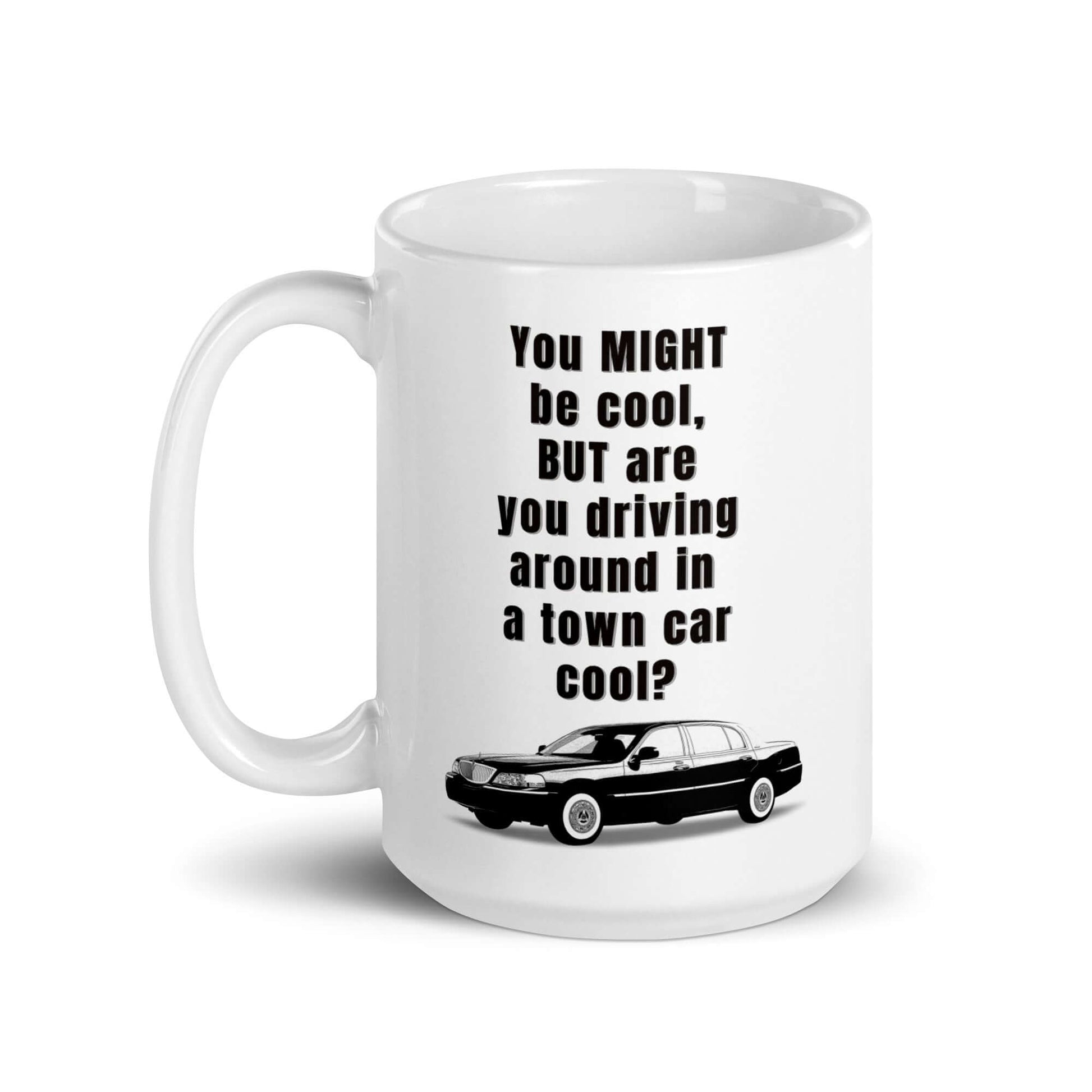 You MIGHT be cool, but are you driving around in a town car cool - White glossy mug 90's car car classic car ford ford panther gas car gasoline car large car Lincoln Car Lincoln TOwn Car Muscle Car Panther Panther Mafia Panther Mobile panther platform Sports car Street Car Town Car Vintage Car