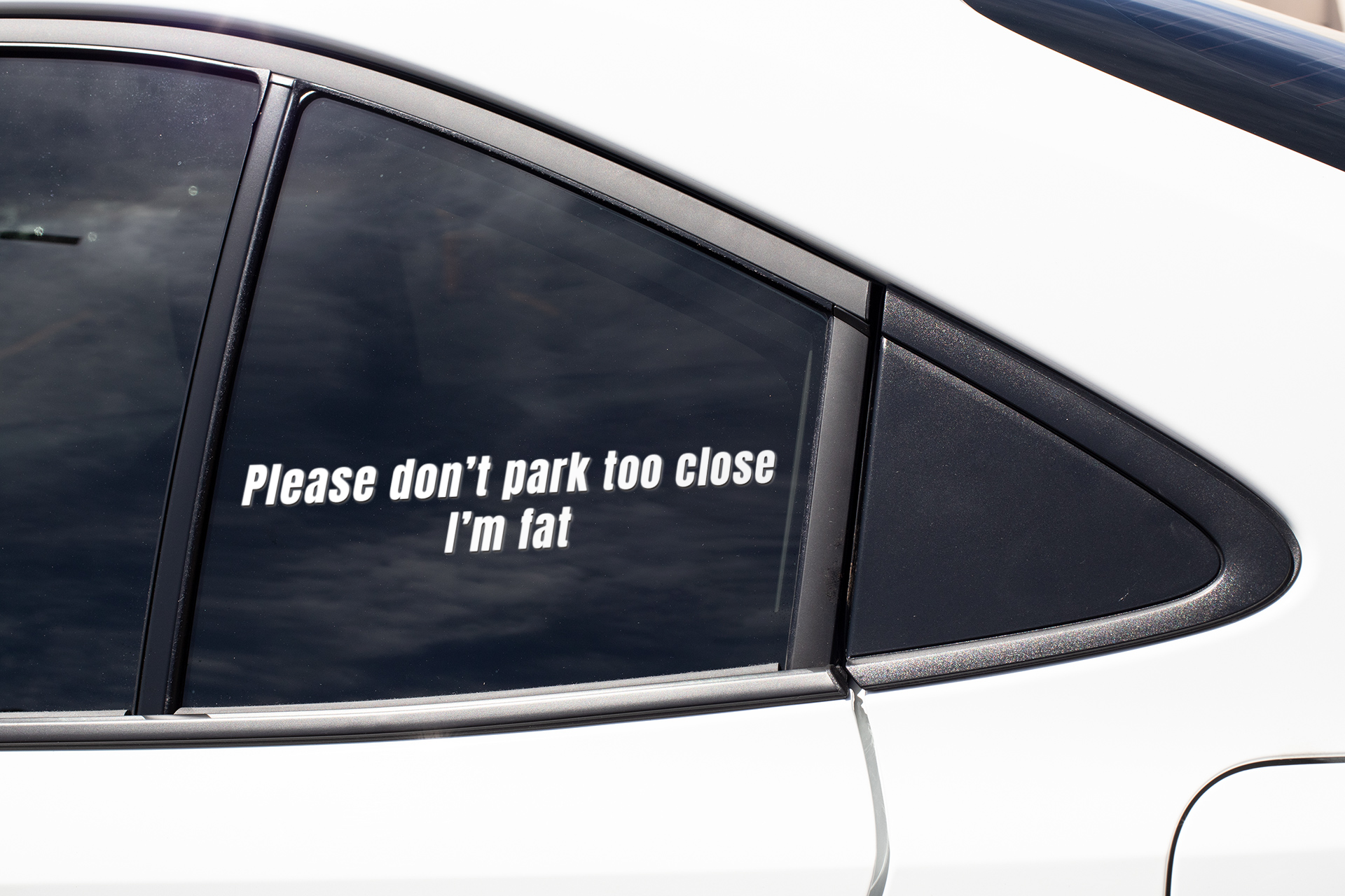 Please don't park too close, I'm fat - Vinyl decal All car decal car sticker Die cut stickers door decal FB funny sticker funny stickers Kiss cut stickers meme sticker Peel and stick stickers sticker Sticker design stickers Vinyl decals vinyl sticker Vinyl stickers water proof sticker window decal window sticker