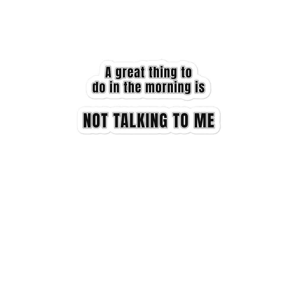 A great thing to do in the morning is NOT TALKIN GTO ME - Bubble-free stickers - Horrible Designs