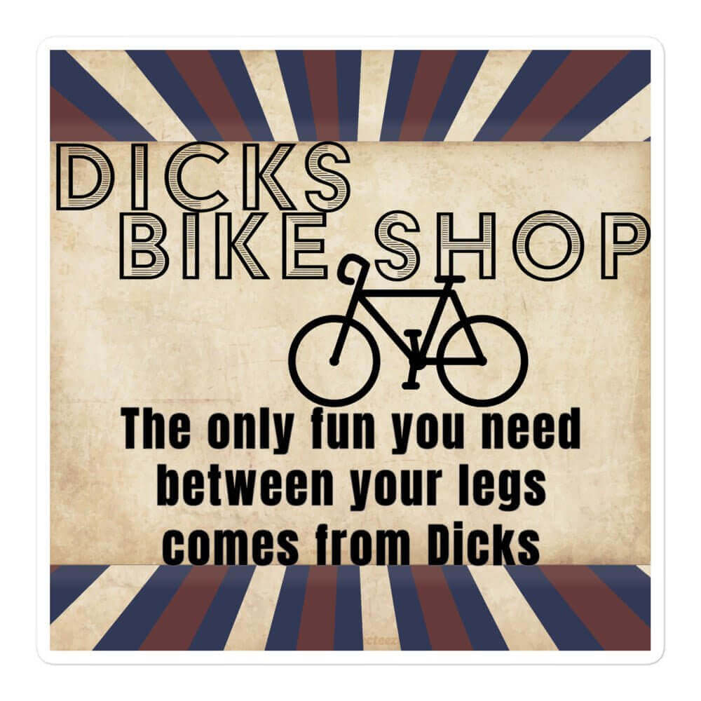 Dicks Bike Shop - The only fun you need between your legs comes from Dicks - Bubble-free stickers - Horrible Designs