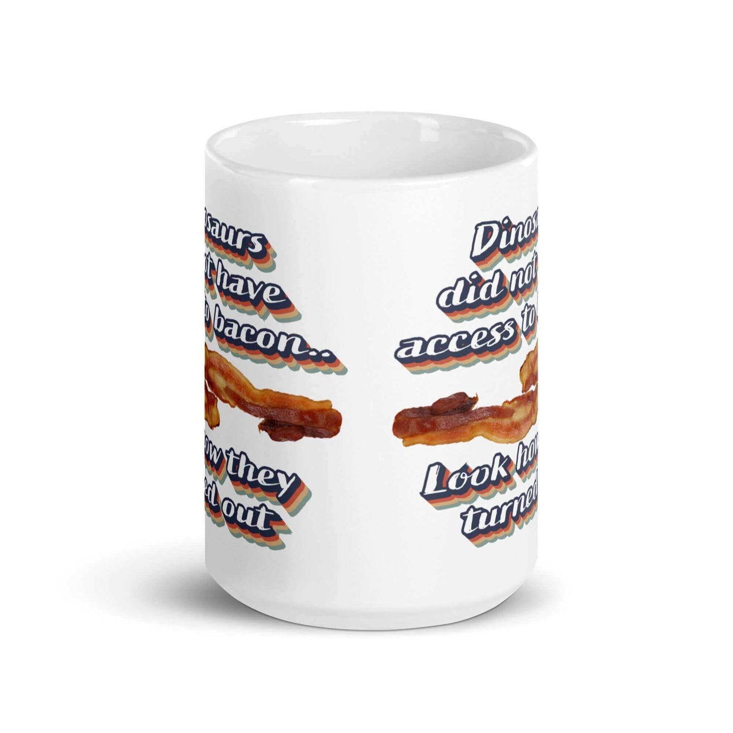 Dinosaurs did not have access to bacon.. Look how they turned out - White glossy mug - Horrible Designs
