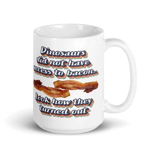 Dinosaurs did not have access to bacon.. Look how they turned out - White glossy mug - Horrible Designs