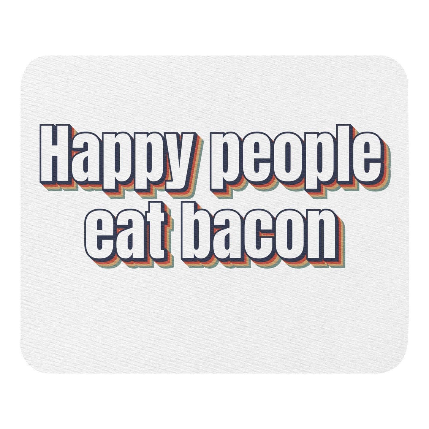 Happy people eat bacon - Mouse pad - Horrible Designs