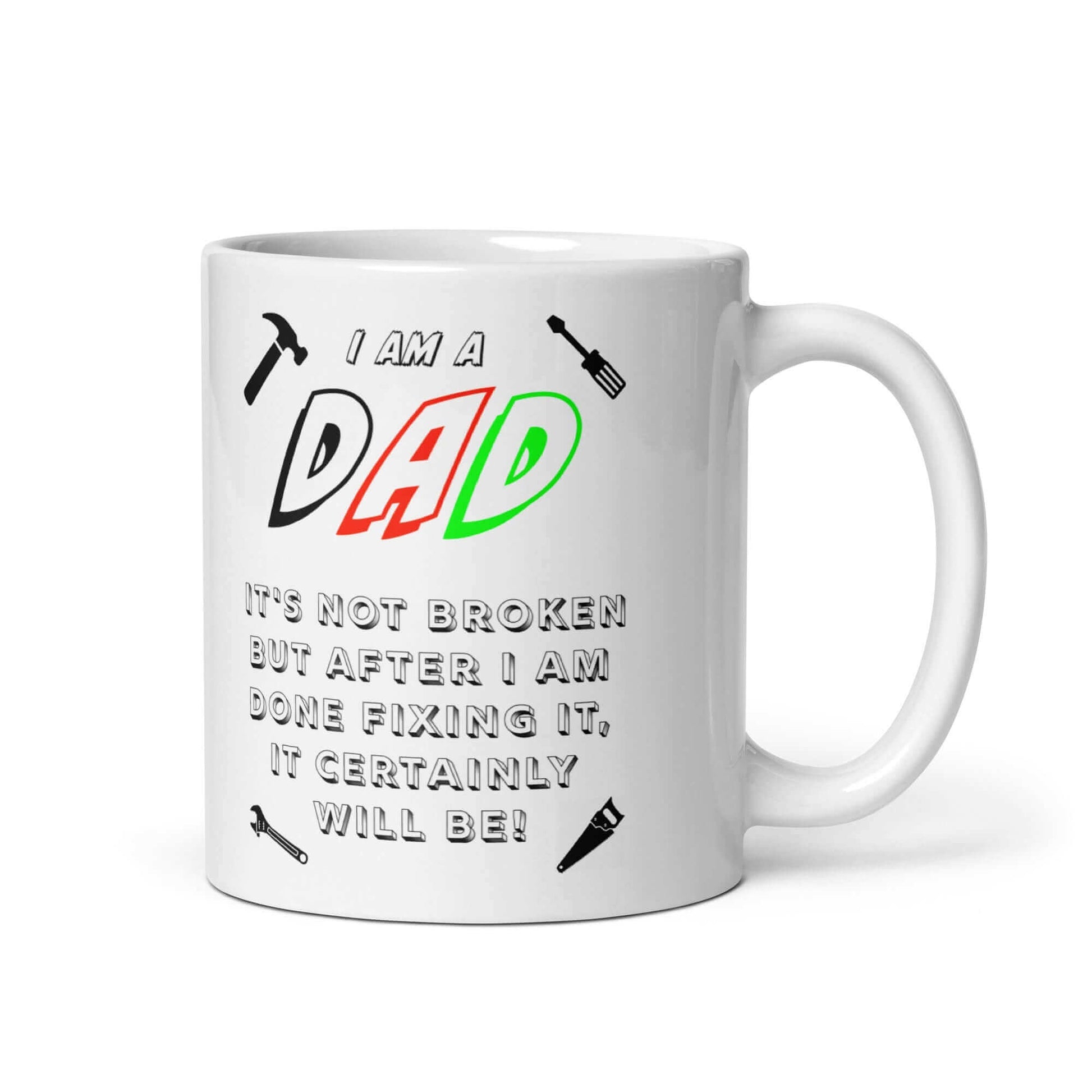 I am a DAD. It is not broken, but after I am done fixing it, it certainly will be ! - White glossy mug adult mug coffee mug dad dads day dads day gift dishwasher safe mug Fahters day fathers fathers day fixing funny coffee mug funny mug gift for dad gift idea mug super dad