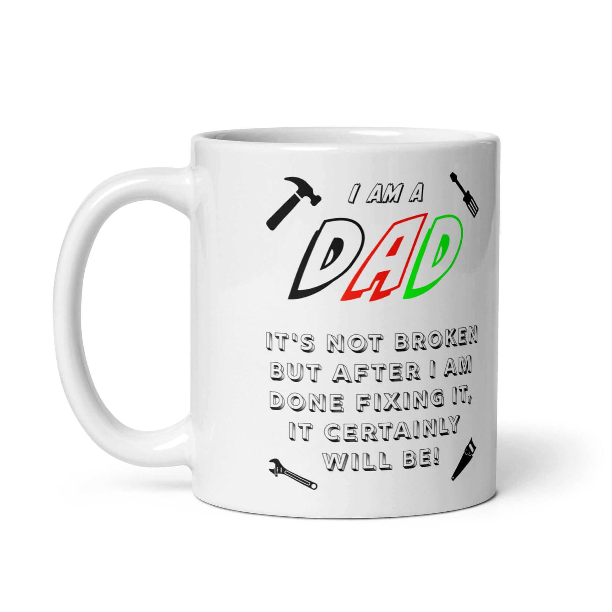 I am a DAD. It is not broken, but after I am done fixing it, it certainly will be ! - White glossy mug - Horrible Designs