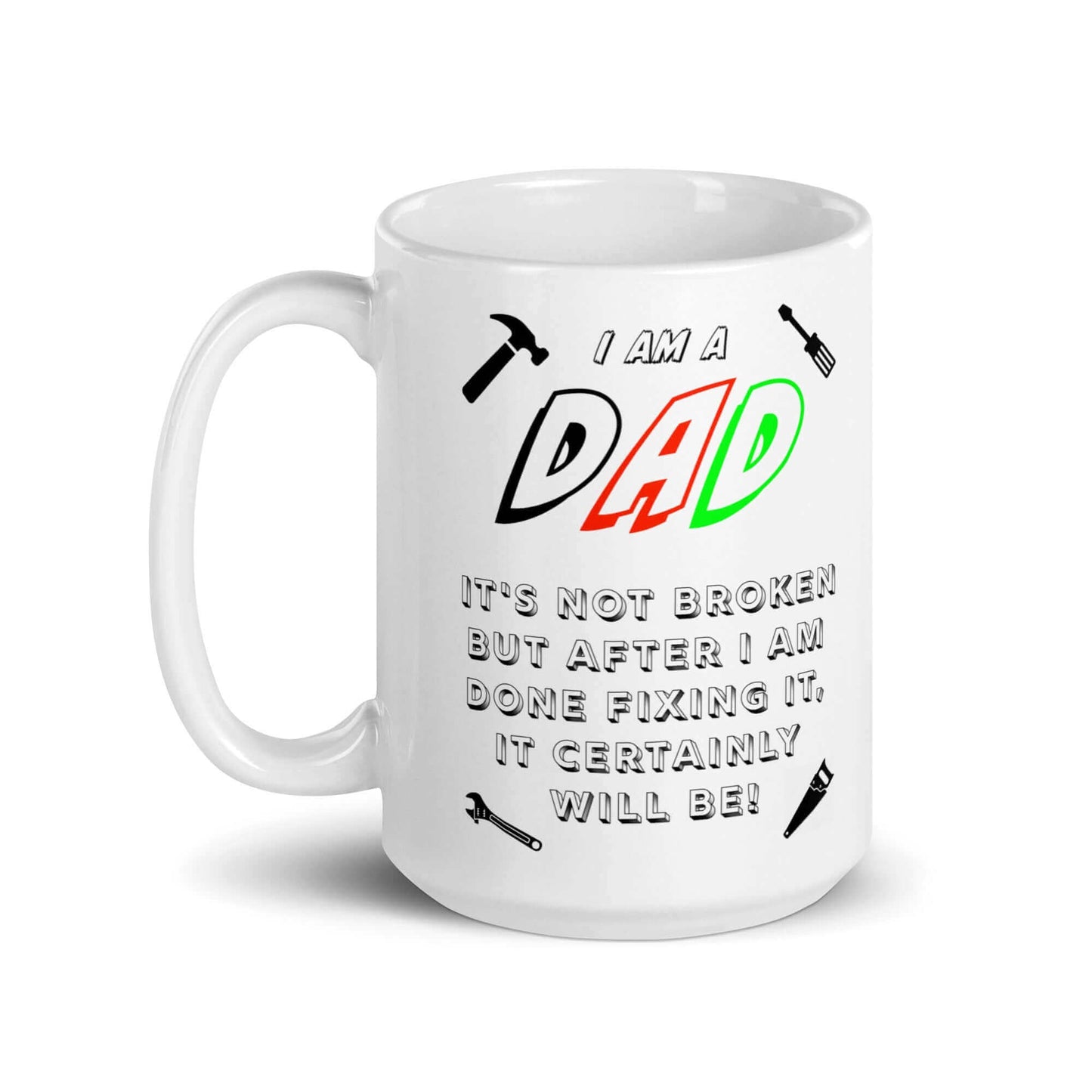 I am a DAD. It is not broken, but after I am done fixing it, it certainly will be ! - White glossy mug - Horrible Designs