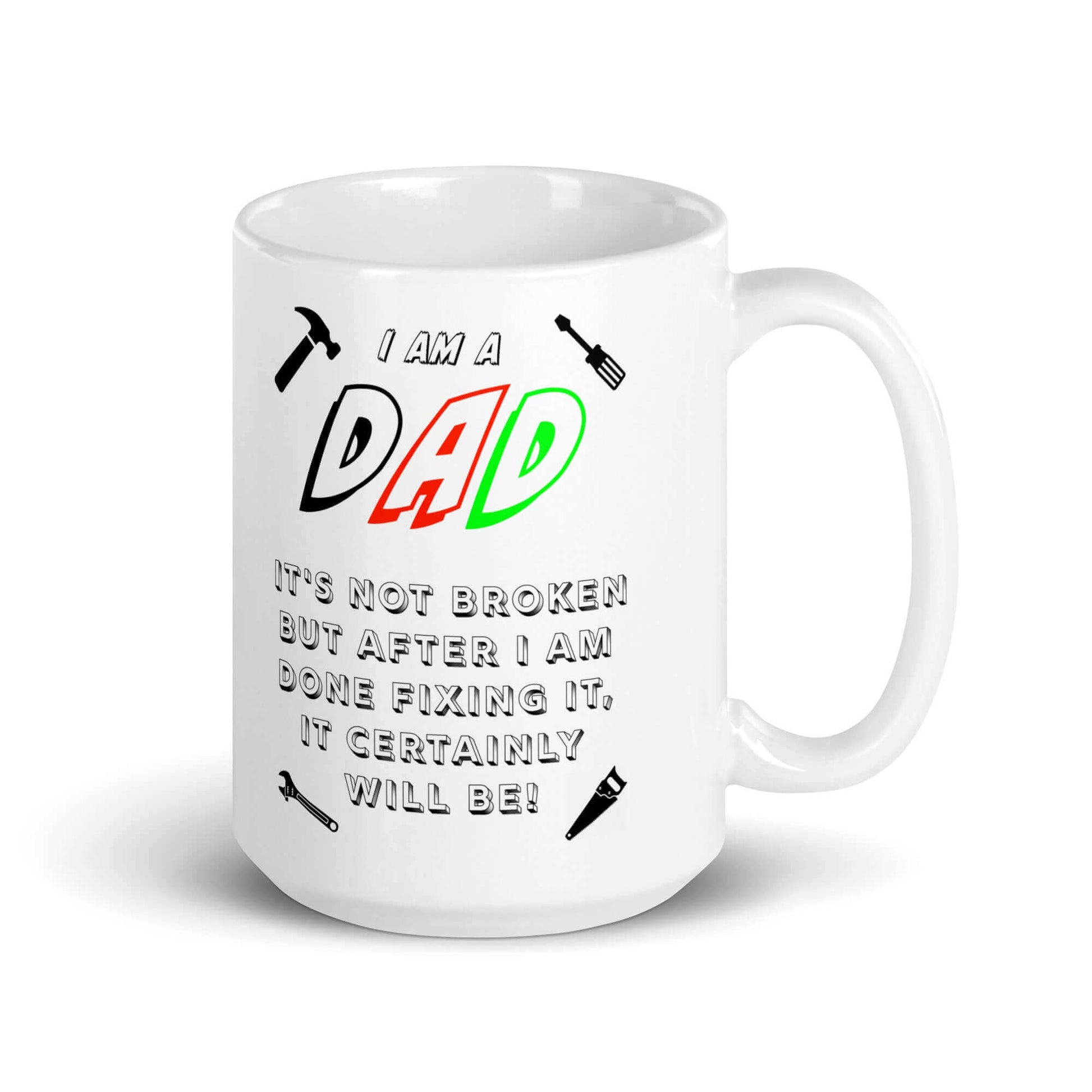 I am a DAD. It is not broken, but after I am done fixing it, it certainly will be ! - White glossy mug adult mug coffee mug dad dads day dads day gift dishwasher safe mug Fahters day fathers fathers day fixing funny coffee mug funny mug gift for dad gift idea mug super dad
