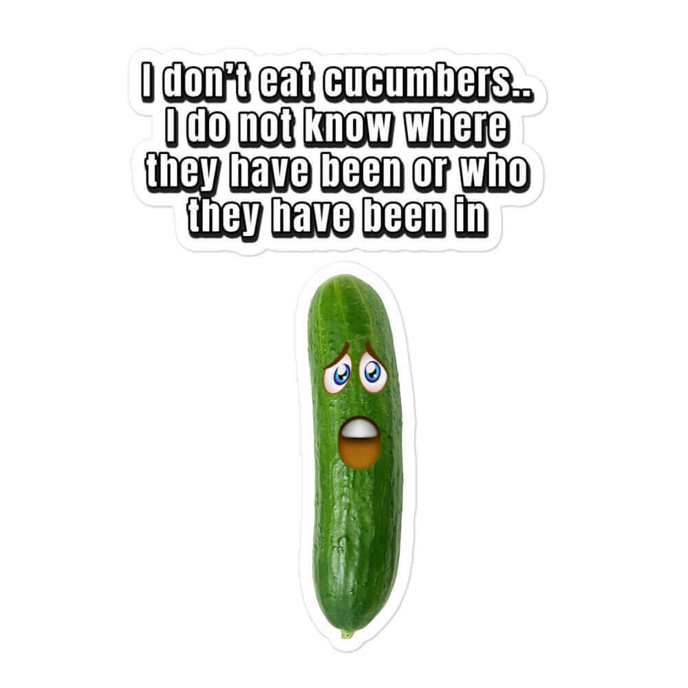 I do not eat cucumbers. I do not know where they have been, or who they have been in - Bubble-free stickers - Horrible Designs